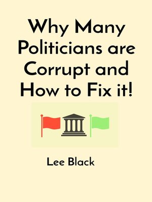 cover image of Why Many Politicians are Corrupt and How to Fix it!